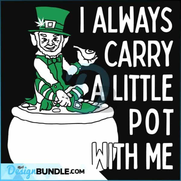 Leprechaun Smoking Weed I Always Carry A Little Pot With Me Svg