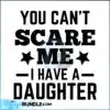 You can't scare me I have a daughter svg you-cant-scare-me-i-have-a-daughter-svg-dad-of-girl-svg-best-dad-svg-daddys-little-girl-svg-father-day-svg-cool-dad-svg-brave-dad
