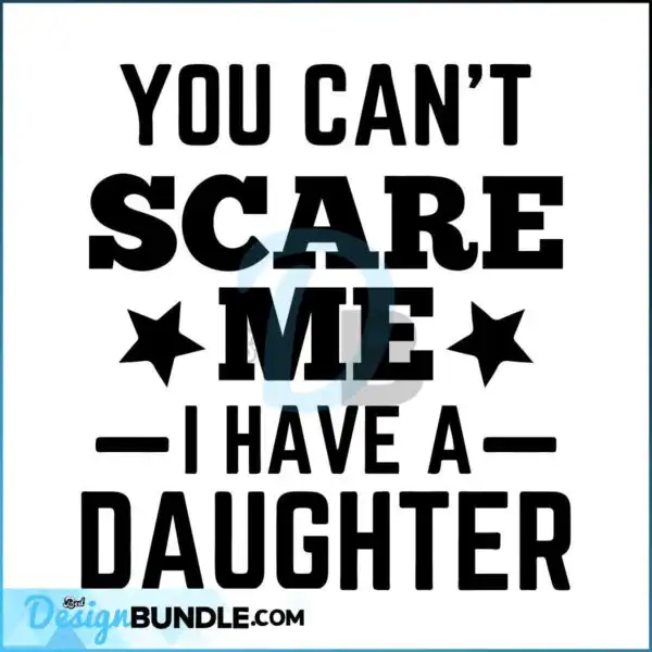 you-cant-scare-me-i-have-a-daughter-svg-dad-of-girl-svg-best-dad-svg-daddys-little-girl-svg-father-day-svg-cool-dad-svg-brave-dad