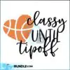 classy-until-tipoff-svg-girl-basketball-fan-funny-basketball-svg-basketball-shirt-svg-basketball-mom-svg-cut-files-for-cricut-png-dxf