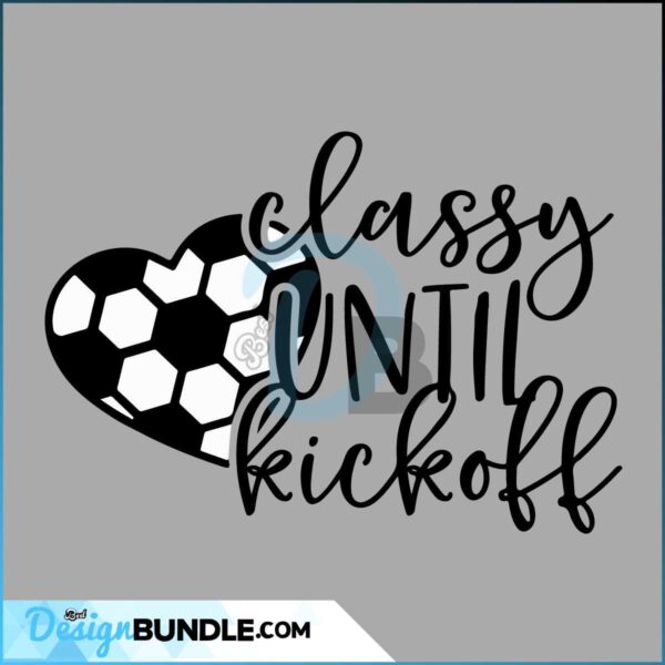 classy-until-kickoff-svg-soccer-svg-soccer-mom-svg-womens-soccer-shirt-funny-soccer-heart-svg-game-day-svg-files-for-cricut-png-dxf