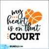 my-heart-is-on-that-court-svg-basketball-svg-basketball-mom-svg-basketball-shirt-svg-basketball-fan-svg