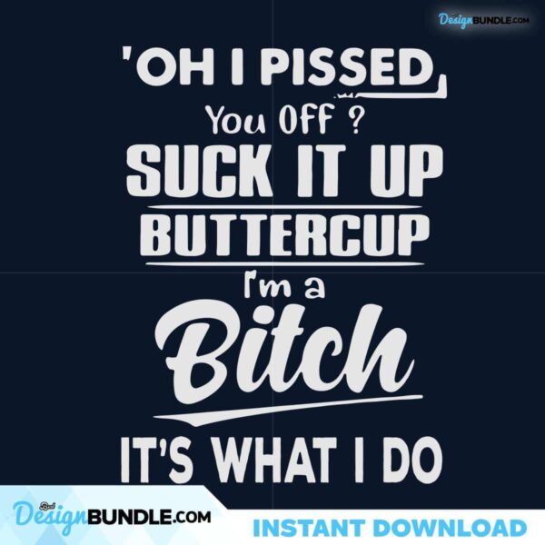 Oh I Pissed You Off Suck It Up Buttercup Im A Bitch Svg, Trending Svg