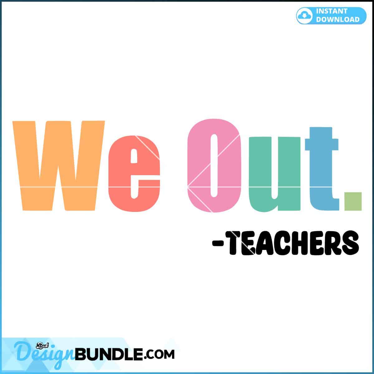 We Out Teacher End Of School Year SVG Graphic Design Files ...