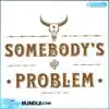 somebodys-problem-svg-bull-skull-country-music-svg-file