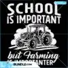 school-is-important-but-farming-is-importanter-svg-cricut-files