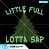 Little Full Lotta Sap Svg little-full-lotta-sap-svg-christmas-svg-lotta-sap-svg-pine-tree-svg