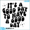 its-a-good-day-to-have-a-good-day-svg