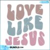 love-like-jesus-religious-svg-design