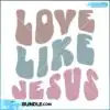 love-like-jesus-religious-svg-design