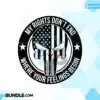 my-rights-dont-end-where-your-feelings-begin-svg