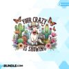 your-crazy-is-showing-funny-sublimation