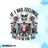 If I Had Feelings They'd Be for You Png if-i-had-feelings-theyd-be-for-you-png