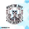 have-the-day-you-deserve-sublimation-png