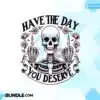 have-the-day-you-deserve-sublimation-png