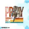 Pray on It Pray over It Pray Through PNG pray-on-it-pray-over-it-pray-through-png