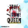 True Crime Queen Sublimation true-crime-queen-sublimation