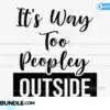 It's Way Too Peopley Outside Svg Png its-way-too-peopley-outside-svg-png