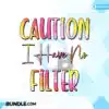 Caution I Have No Filter caution-i-have-no-filter