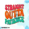 Straight Outta Patience Sublimation PNG straight-outta-patience-sublimation-png