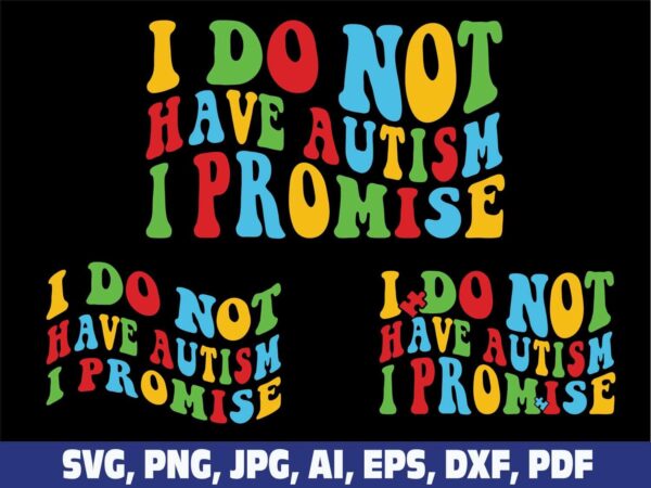 i-do-not-have-autism-i-promise-svg-png