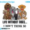 life-without-dogs-i-dont-think-so-embroidery-design