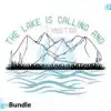 the-lake-is-calling-and-i-must-go-svg-png