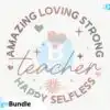 Amazing Loving Strong Happy Selfless Teacher SVG amazing-loving-strong-happy-selfless-teacher-svg