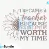 I Became a Teacher Because Your Life is Worth My Time SVG i-became-a-teacher-because-your-life-is-worth-my-time-svg