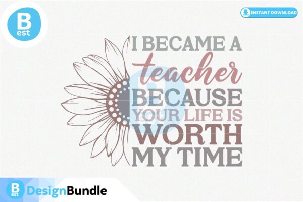 i-became-a-teacher-because-your-life-is-worth-my-time-svg