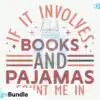 if-it-involves-books-and-pajamas-count-me-in-svg