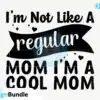 I’m Not Like a Regular Mom I’m a Cool Mom SVG im-not-like-a-regular-mom-im-a-cool-mom-svg