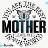 You Are the Best Mother I Love You in The World SVG you-are-the-best-mother-i-love-you-in-the-world-svg