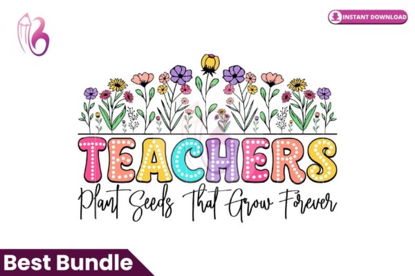 teachers-plant-seeds-that-grow-forever-png