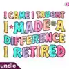I Came I Taught I Made a Difference I Re i-came-i-taught-i-made-a-difference-i-re