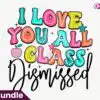 I Love You All Class Dismissed PNG i-love-you-all-class-dismissed-png