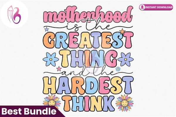mother-hood-is-the-greatest-thing-and-the-hardest-think-png