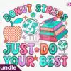 Donut Stress Just Do Your Best PNG donut-stress-just-do-your-best-png
