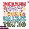 dreams-dont-work-unless-you-do-png