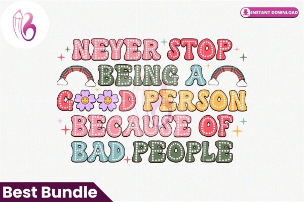 never-stop-being-a-good-person-because-of-bad-people-png