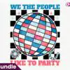 We the People Like to Party Retro PNG Sublimation we-the-people-like-to-party-retro-png-sublimation