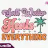 salt-water-heals-everything-retro-subli