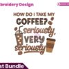 i-take-my-coffee-seriously-embroidery-design